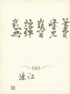 武炼巅峰笔趣阁无弹窗免费阅读全文