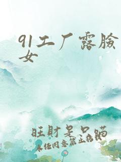 91工厂露脸熟女