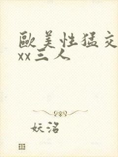 欧美性猛交xxxx三人