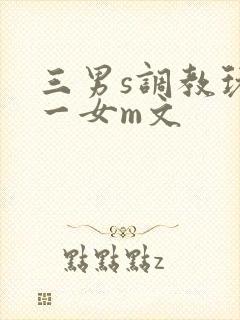 三男s调教玩弄一女m文