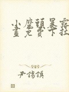 小魔头暴露啦漫画免费下拉式阅读全集