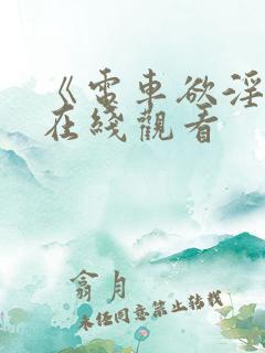 《电车欲淫4》在线观看