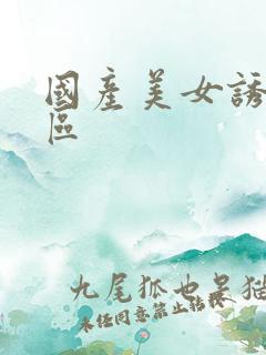 国产美女诱惑一区