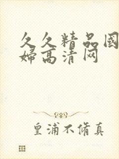 久久精品国产熟妇高清网