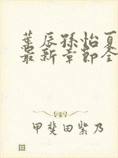 叶辰孙怡夏若雪最新章节全文免费