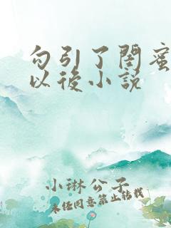 勾引了闺蜜爸爸以后小说