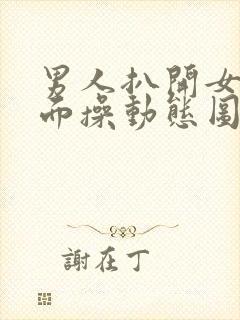 男人扒开女人下面操动态图视频