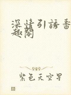 深情引诱番外笔趣阁