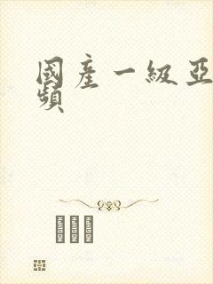 国产一级亚洲视频