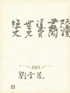 绝世道君陆羽全文免费阅读无弹窗