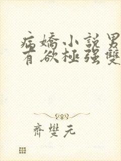 病娇小说男主占有欲极强双男主