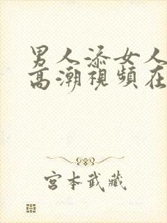 男人添女人下部高潮视频在线观看