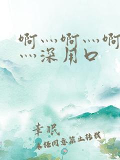 啊灬啊灬啊灬快灬深用口