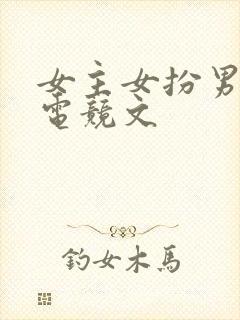 女主女扮男装的电竞文