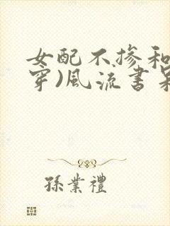 女配不掺和(快穿)风流书呆