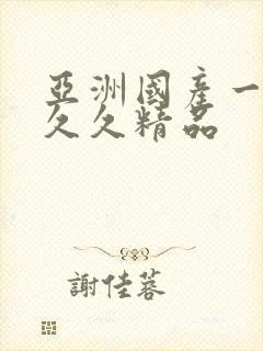 亚洲国产一成人久久精品