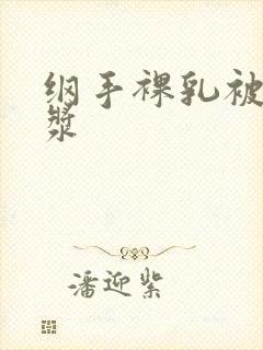 纲手裸乳被爆白浆