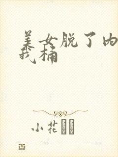 美女脱了内裤给我桶