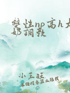 双性np高h大奶调教