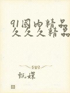 91国内精品久久久久精品一