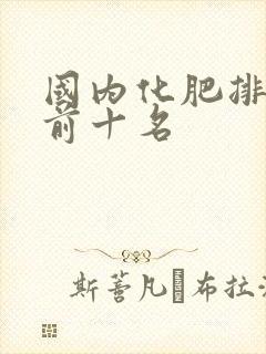 国内化肥排行榜前十名