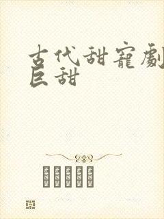 古代甜宠剧推荐巨甜