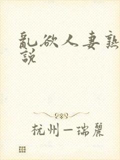 乱欲人妻熟妇小说