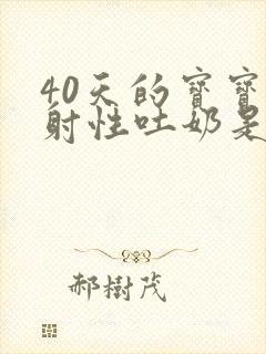 40天的宝宝喷射性吐奶是怎么回事