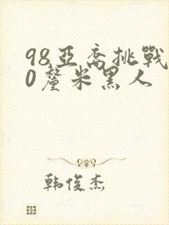 98亚裔挑战40厘米黑人