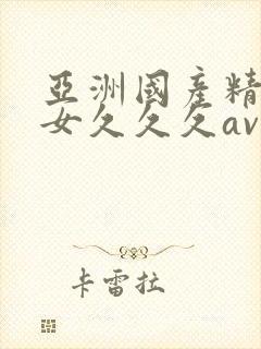 亚洲国产精品美女久久久av