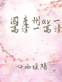 国产州av一级高清一高清区
