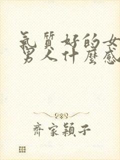 气质好的女人给男人什么感觉