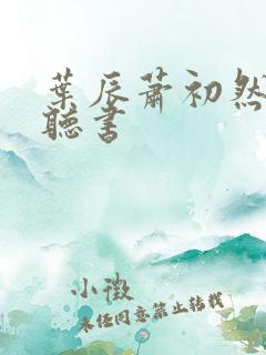 叶辰萧初然有声听书