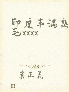 印度丰满熟妇多毛xxxx