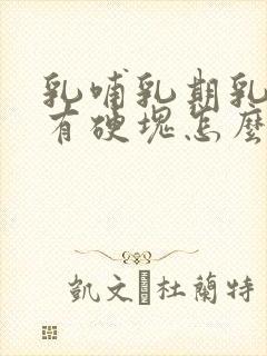 乳哺乳期乳房里有硬块怎么办