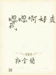 嗯嗯啊好爽操死我