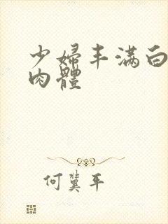 少妇丰满白嫩的肉体