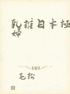 乳推日本极品少妇