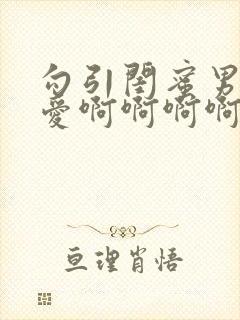 勾引闺蜜男友爱爱啊啊啊啊啊好爽啊