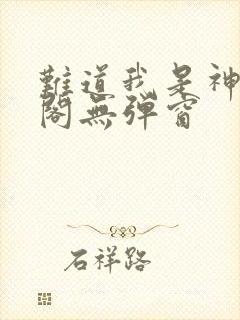 难道我是神笔趣阁无弹窗