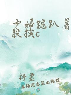 少妇跪趴着撅屁股挨c