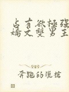 占有欲极强的病娇文双男主