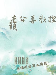 老公喜欢捏我乳头