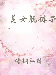 美女脱裤子视频.