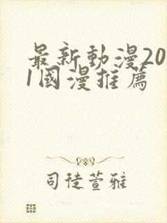 最新动漫2021国漫推荐
