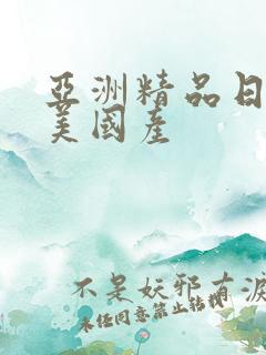 亚洲精品日韩欧美国产