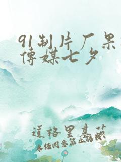 91制片厂果冻传媒七夕