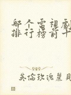 哪个电视剧好看排行榜前十名