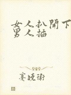 女人扒开下面给男人插