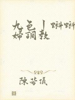 九色丨蝌蚪丨少妇调教